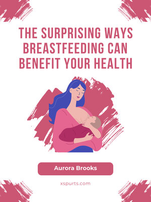 cover image of The Surprising Ways Breastfeeding Can Benefit Your Health